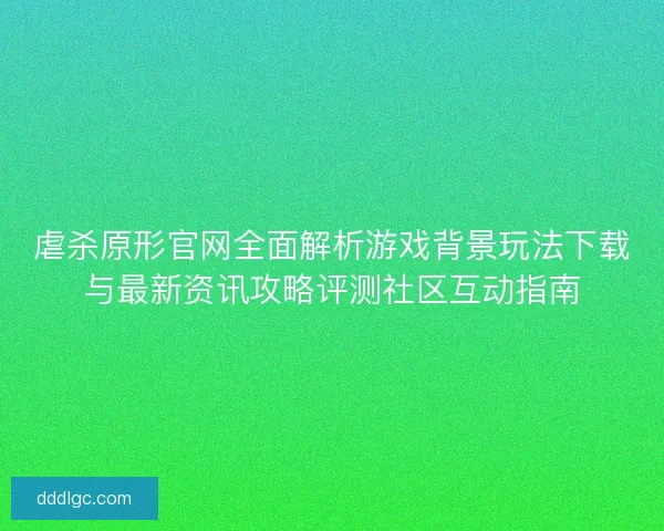 虐杀原形官网全面解析游戏背景玩法下载与最新资讯攻略评测社区互动指南